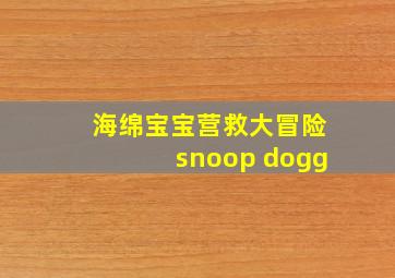 海绵宝宝营救大冒险snoop dogg